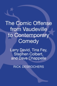 Image for The comic offense from vaudeville to contemporary comedy  : Larry David, Tina Fey, Stephen Colbert, and Dave Chappelle