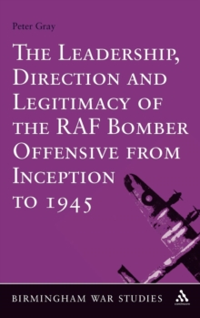 Image for The Leadership, Direction and Legitimacy of the RAF Bomber Offensive from Inception to 1945