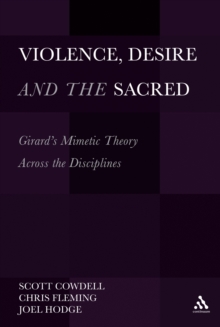 Image for Violence, desire, and the sacred: Girard's mimetic theory across the disciplines