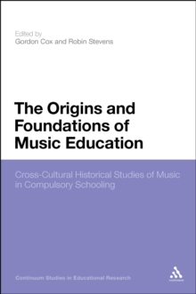 Image for The origins and foundations of music education: cross-cultural historical studies of music in compulsory schooling