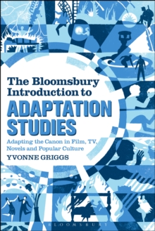 Image for The Bloomsbury introduction to adaptation studies: adapting the canon in film, TV, novels and popular culture