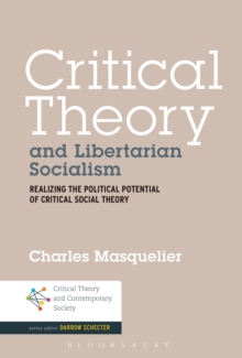 Image for Critical theory and libertarian socialism: realizing the political potential of critical social theory