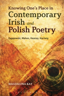 Image for Knowing one's place in contemporary Irish and Polish poetry: Zagajewski, Mahon, Heaney, Hartwig