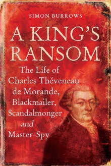 Image for A king's ransom: the life of Charles Theveneau de Morande, blackmailer, scandalmonger & master-spy