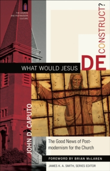 Image for What would Jesus deconstruct?: the good news of postmodernity for the church