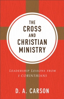Image for The Cross and Christian Ministry: Leadership Lessons from I Corinthians.