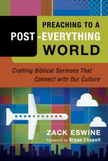 Image for Preaching to a post-everything world: crafting Biblical sermons that connect with our culture