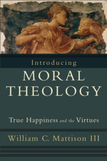 Image for Introducing moral theology: true happiness and the virtues