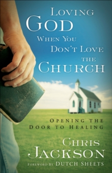 Image for Loving God when you don't love the church: opening the door to healing