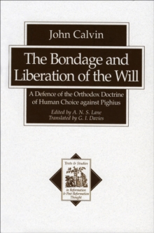 Image for The Bondage and Liberation of the Will: A Defence of the Orthodox Doctrine of Human Choice against Pighius