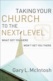 Image for Taking your church to the next level: what got you here won't get you there