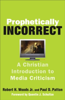 Image for Prophetically incorrect: a Christian introduction to media criticism