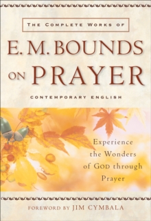 Image for The complete works of E.M. Bounds on prayer: experience the wonders of God through prayer.