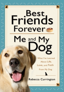 Image for Best friends forever: me and my dog : what I've learned about life, love, and faith from my dog