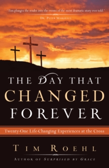 Image for Day That Changed Forever : Twenty-One Life-Changing Experiences At The Cross