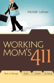 Image for Working Mom's 411 : How To Manage Kids, Career & Home