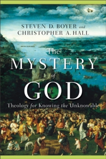 Image for The mystery of God: theology for knowing the unknowable
