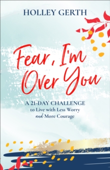 Image for Fear, I'm Over You (Ebook Shorts): A 21-Day Challenge to Live with Less Worry and More Courage