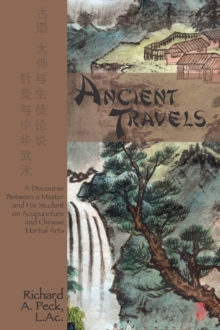 Image for Ancient Travels : A Discourse Between a Master and His Student on Acupuncture and Chinese Martial Arts