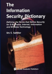 Image for The information security dictionary  : defining the terms that define security for e-business, Internet, information and wireless technology