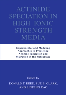 Image for Actinide Speciation in High Ionic Strength Media: Experimental and Modeling Approaches to Predicting Actinide Speciation and Migration in the Subsurface
