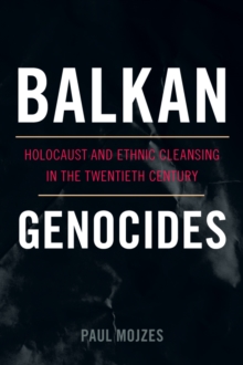 Image for Balkan genocides: Holocaust and ethnic cleansing in the twentieth century