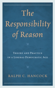 Image for The responsibility of reason  : theory and practice in a liberal-democratic age