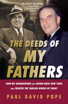 Image for The Deeds of My Fathers: How My Grandfather and Father Built New York and Created the Tabloid World of Today-- Generoso Pope, Sr., Power Broker of New York & Gene Pope, Jr., Publisher of the National Enquirer