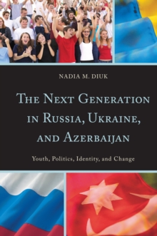 Image for The next generation in Russia, Ukraine, and Azerbaijan: youth, politics, identity, and change