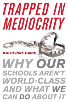 Image for Trapped in mediocrity: why our schools aren't world-class and what we can do about it