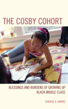 Image for The Cosby cohort  : blessings and burdens of growing up black middle class