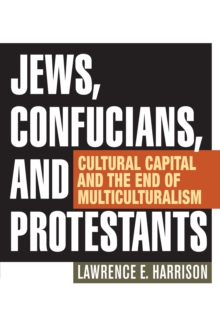 Image for Jews, Confucians, and Protestants: cultural capital and the end of multiculturalism