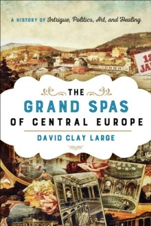 Image for The grand spas of Central Europe  : a history of intrigue, politics, art, and healing