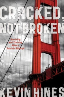 Cracked, Not Broken: Surviving and Thriving After a Suicide Attempt