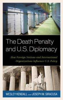 Image for The death penalty and U.S. diplomacy: how foreign nations and international organizations influence U.S. policy