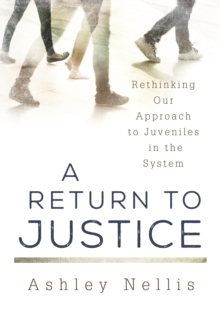 Image for A return to justice  : rethinking our approach to juveniles in the system