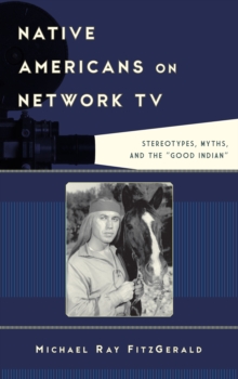 Image for Native Americans on network TV  : stereotypes, myths, and the "good Indian"
