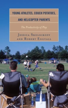 Image for Young Athletes, Couch Potatoes, and Helicopter Parents : The Productivity of Play