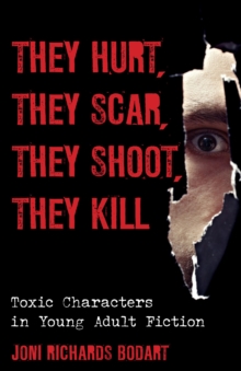 Image for They hurt, they scar, they shoot, they kill: toxic characters in young adult fiction
