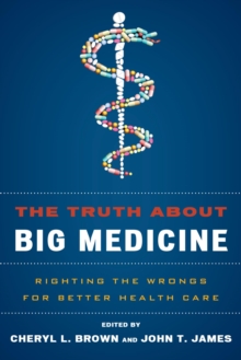 Image for The truth about big medicine: righting the wrongs for better health care