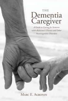 Image for The dementia caregiver  : a guide to caring for someone with Alzheimer's disease and other neurocognitive disorders