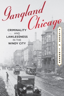 Image for Gangland Chicago: criminality and lawlessness in the Windy City, 1837-1990