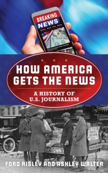 Image for How America Gets the News: A History of U.S. Journalism