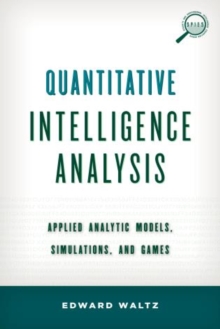 Quantitative Intelligence Analysis: Applied Analytic Models, Simulations, and Games