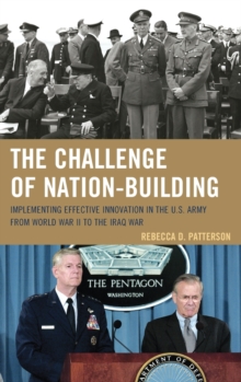 Image for The Challenge of Nation-Building : Implementing Effective Innovation in the U.S. Army from World War II to the Iraq War