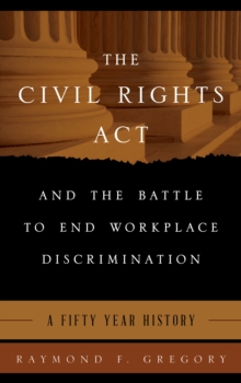 Image for The Civil Rights Act and the battle to end workplace discrimination  : a 50 year history