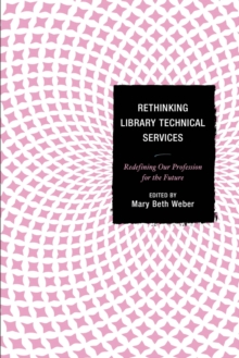 Image for Rethinking library technical services: redefining our profession for the future