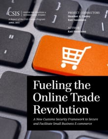 Image for Fueling the Online Trade Revolution : A New Customs Security Framework to Secure and Facilitate Small Business E-Commerce