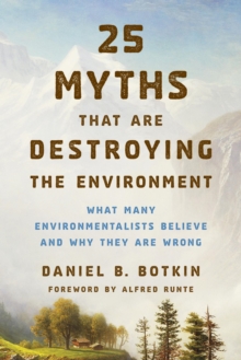 Image for 25 myths that are destroying the environment: what many environmentalists believe and why they are wrong