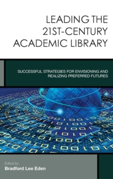 Image for Leading the 21st-century academic library  : successful strategies for envisioning and realizing preferred futures